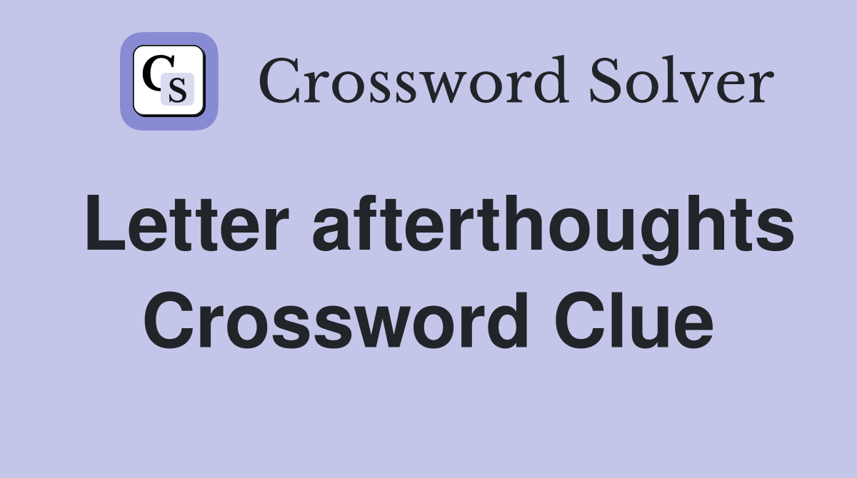 Letter afterthoughts Crossword Clue