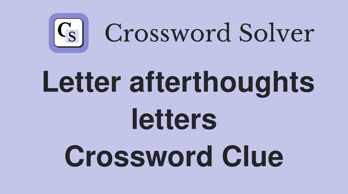 Letter afterthoughts letters Crossword Clue