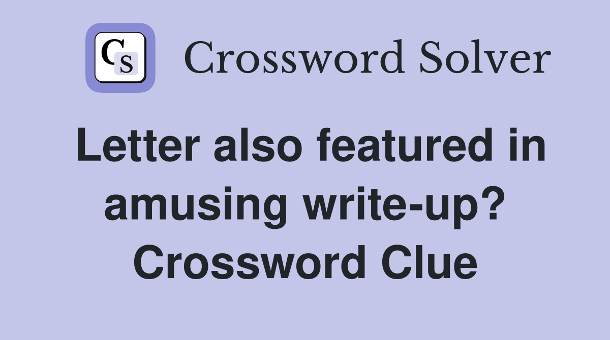 Letter also featured in amusing write-up? Crossword Clue