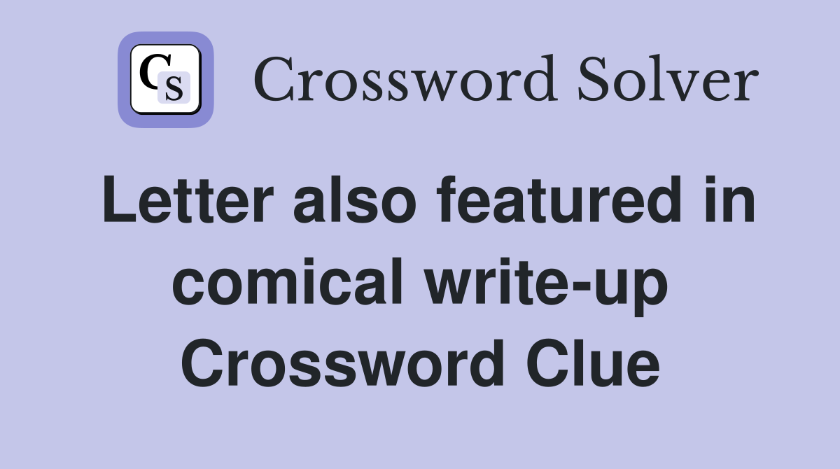 Letter also featured in comical write-up Crossword Clue