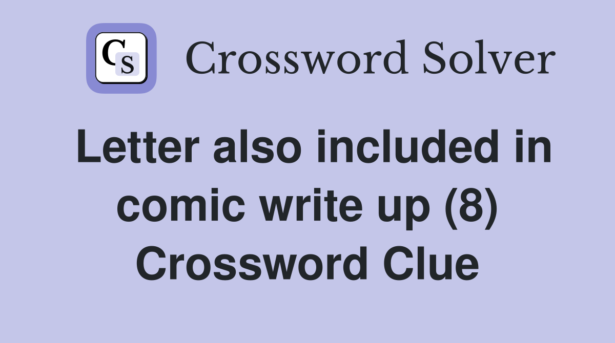 Letter also included in comic write up (8) Crossword Clue
