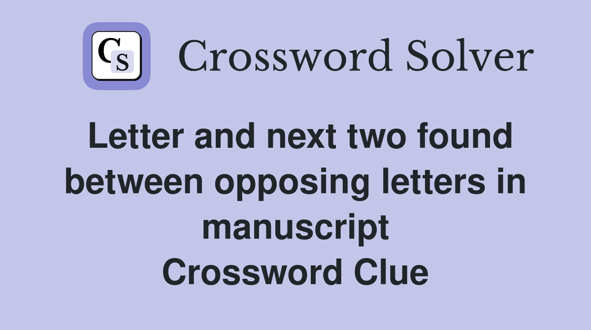 Letter and next two found between opposing letters in manuscript Crossword Clue