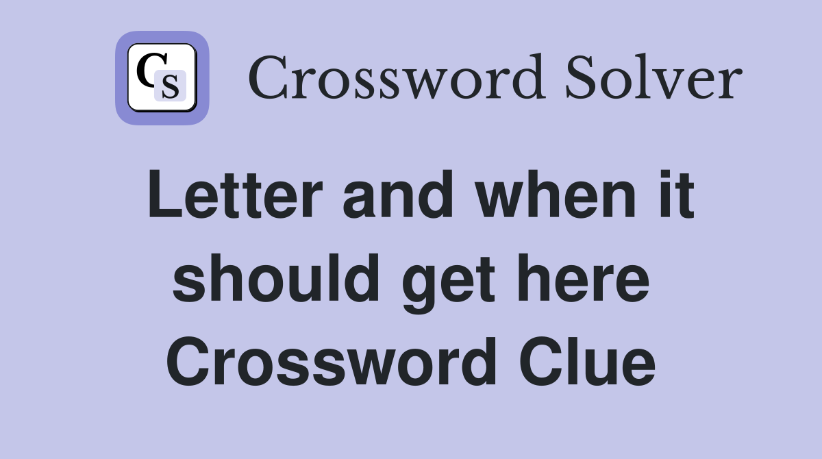 Letter and when it should get here Crossword Clue