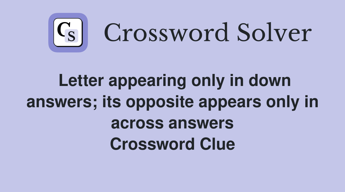 Letter appearing only in down answers; its opposite appears only in across answers Crossword Clue