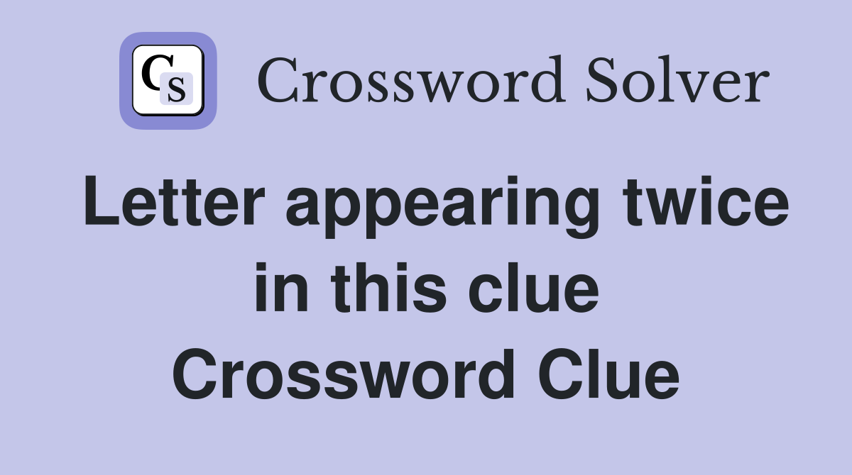 Letter appearing twice in this clue Crossword Clue