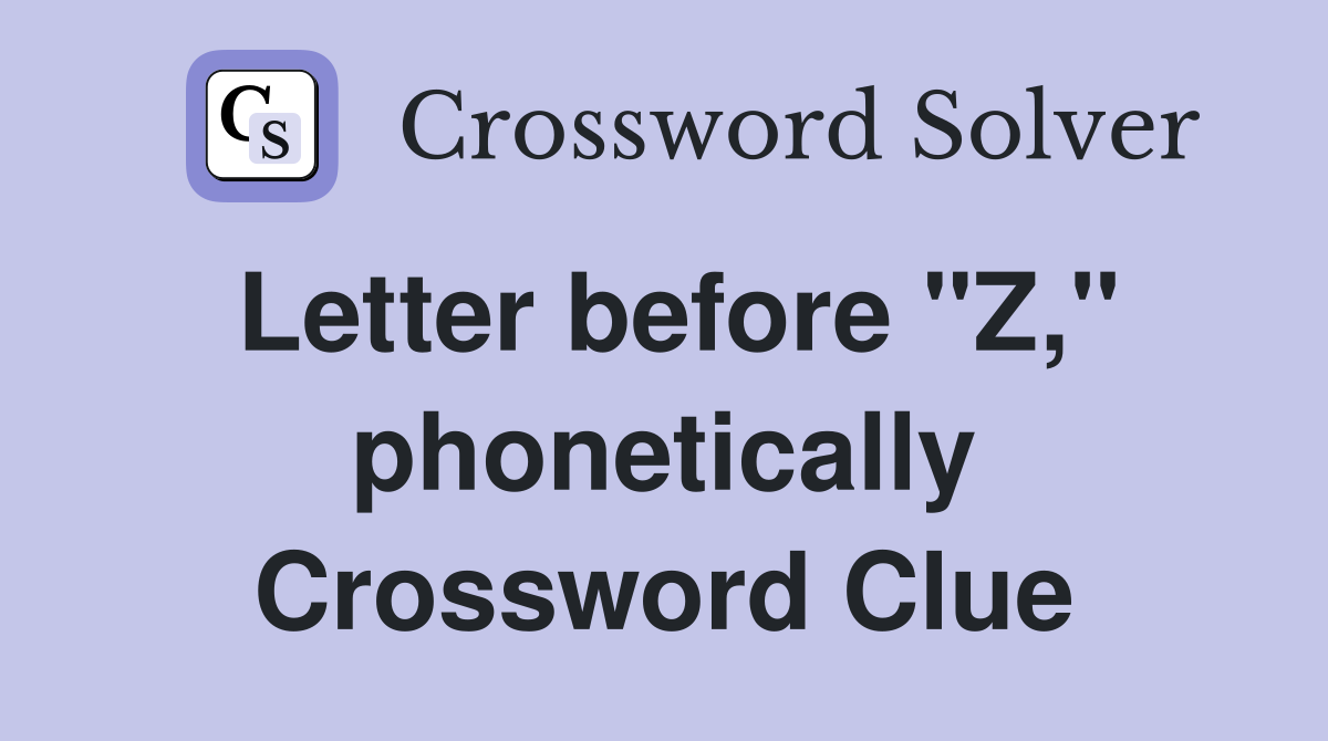 Letter before "Z," phonetically Crossword Clue