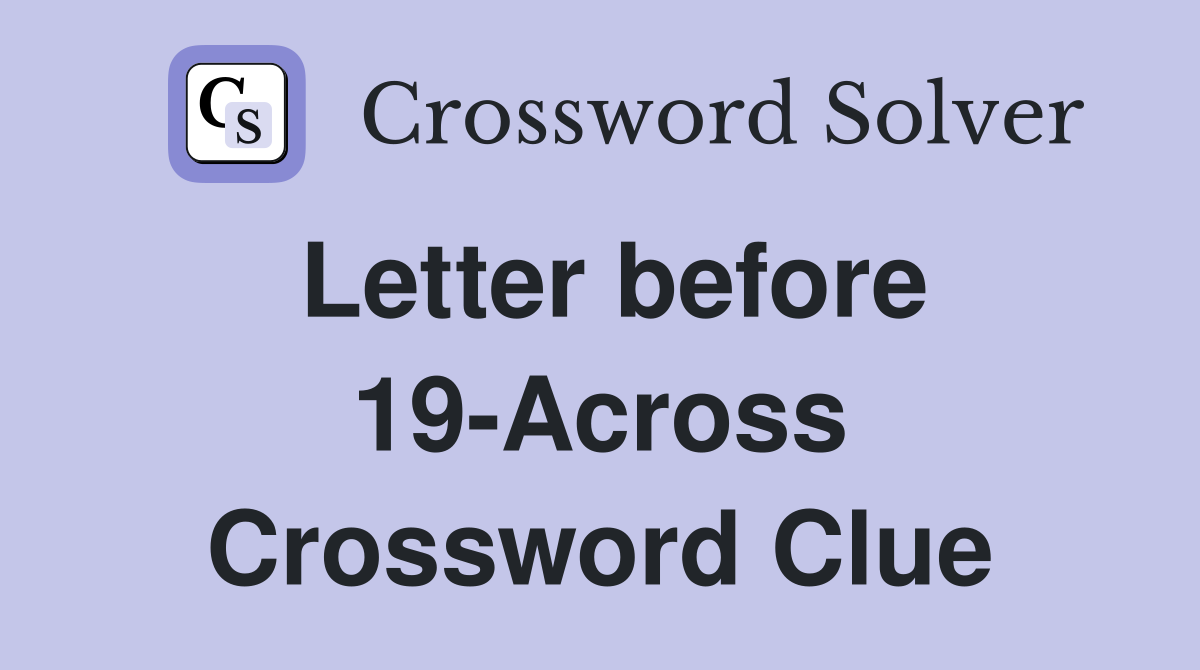 Letter before 19-Across Crossword Clue