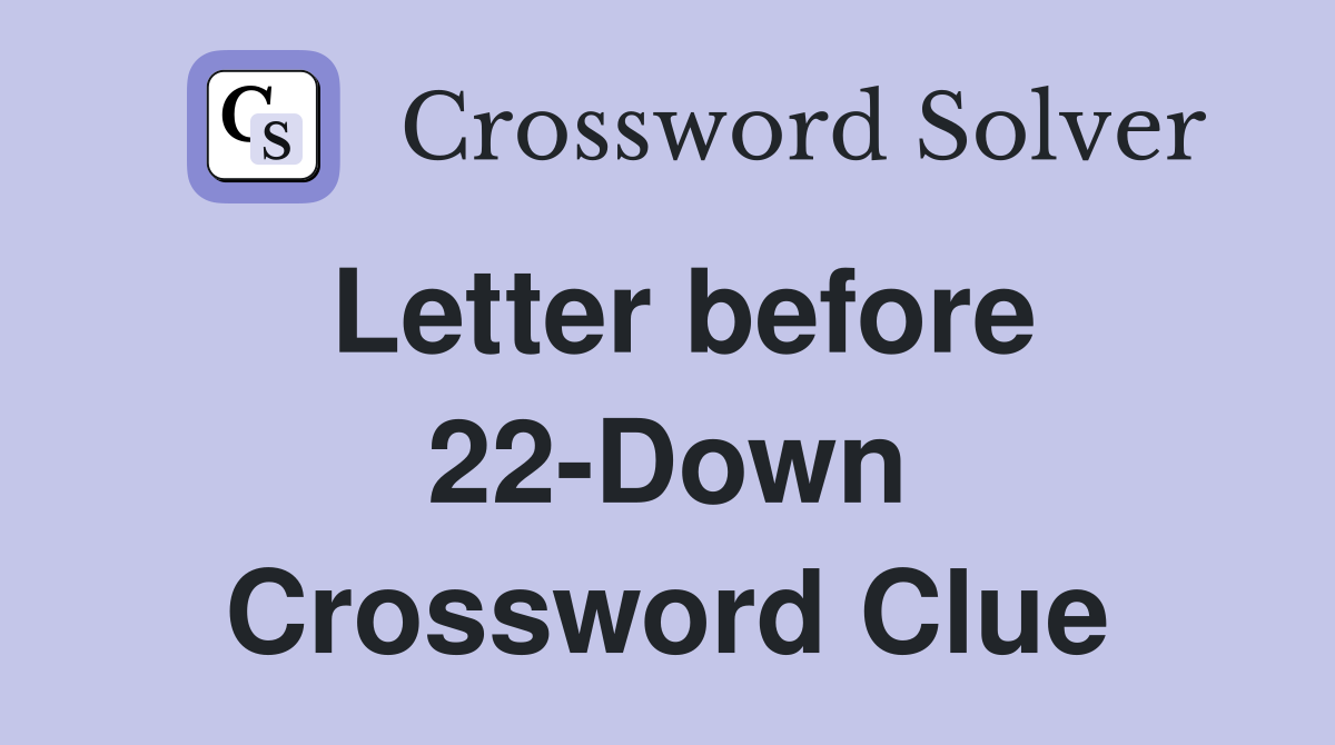 Letter before 22-Down Crossword Clue