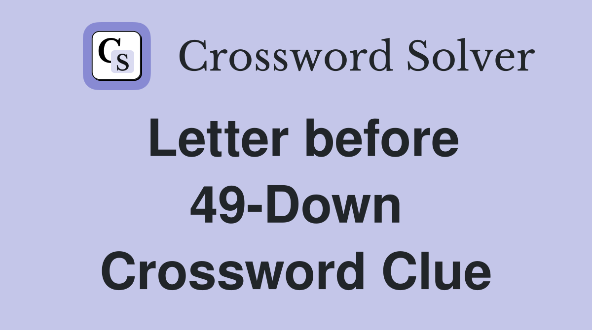 Letter before 49-Down Crossword Clue