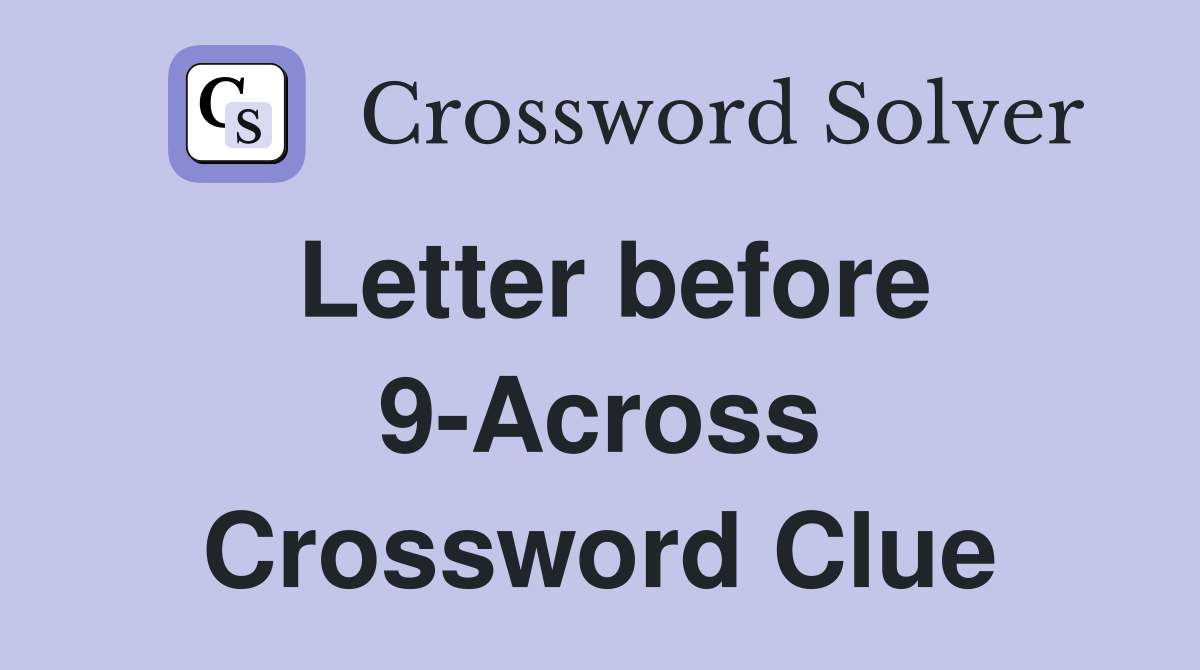 Letter before 9-Across Crossword Clue