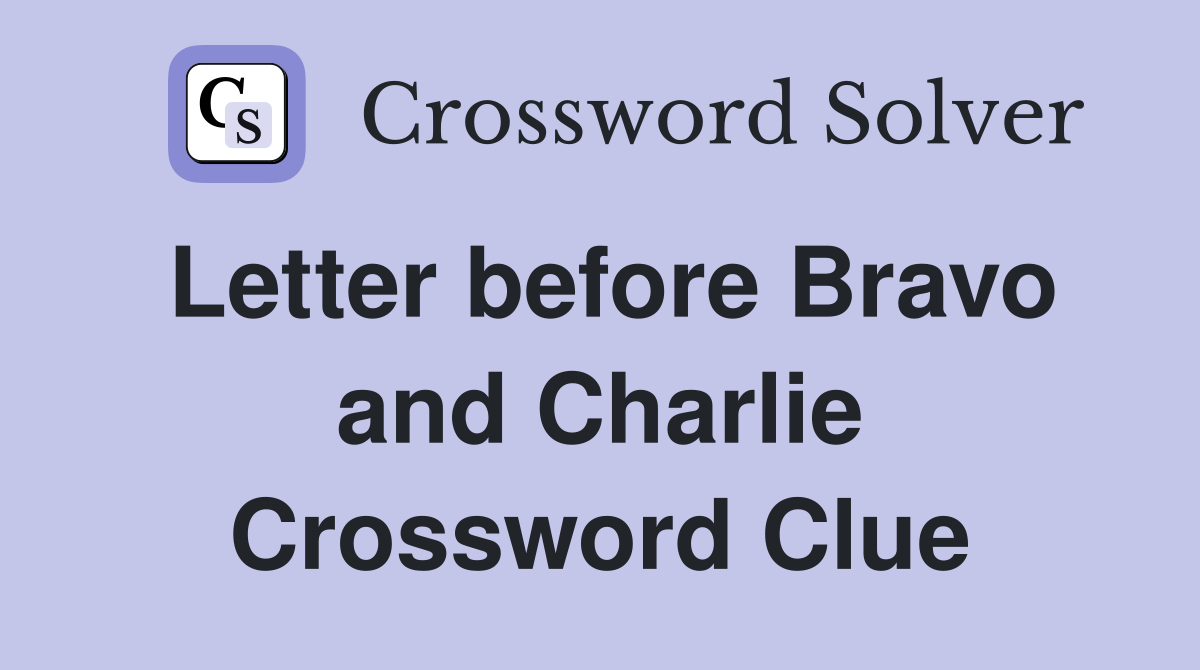 Letter before Bravo and Charlie Crossword Clue