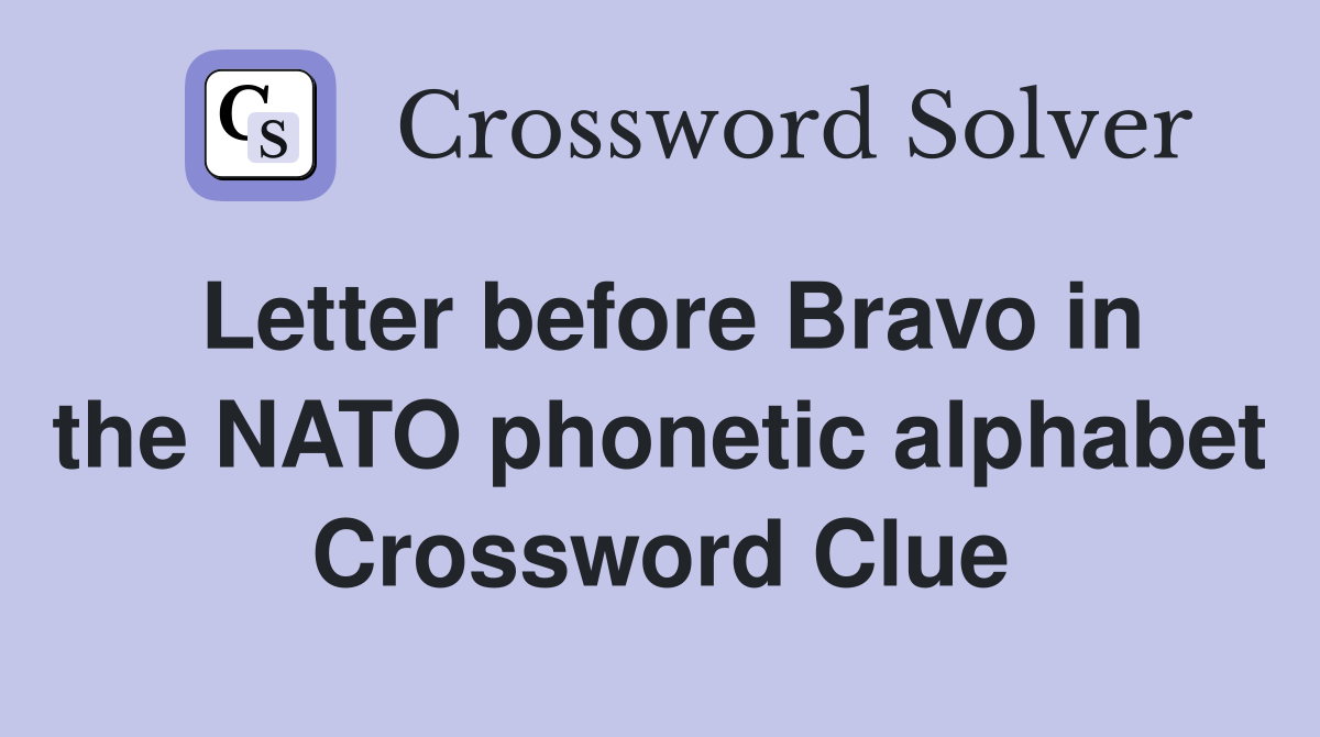 Letter before Bravo in the NATO phonetic alphabet Crossword Clue
