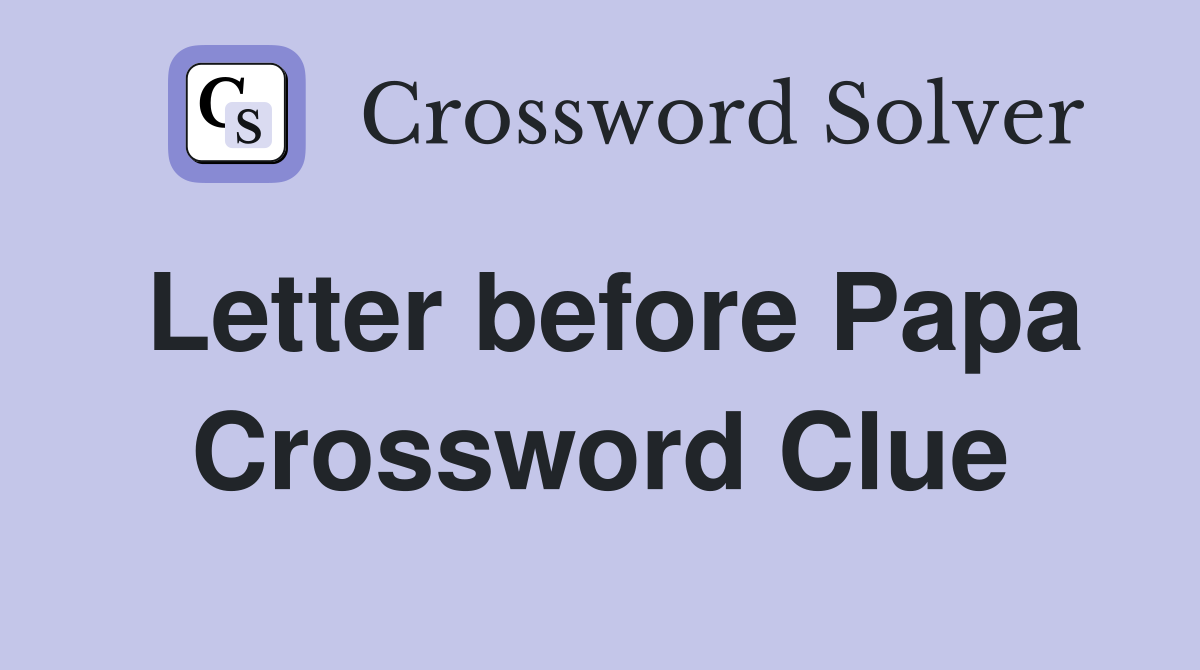 Letter before Papa Crossword Clue