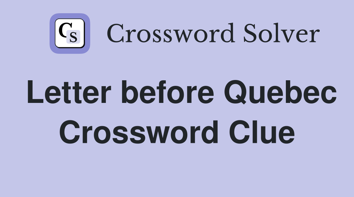 Letter before Quebec Crossword Clue