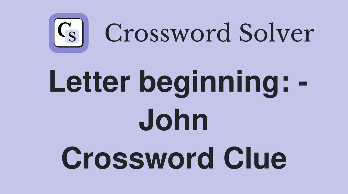 Letter beginning: - John Crossword Clue