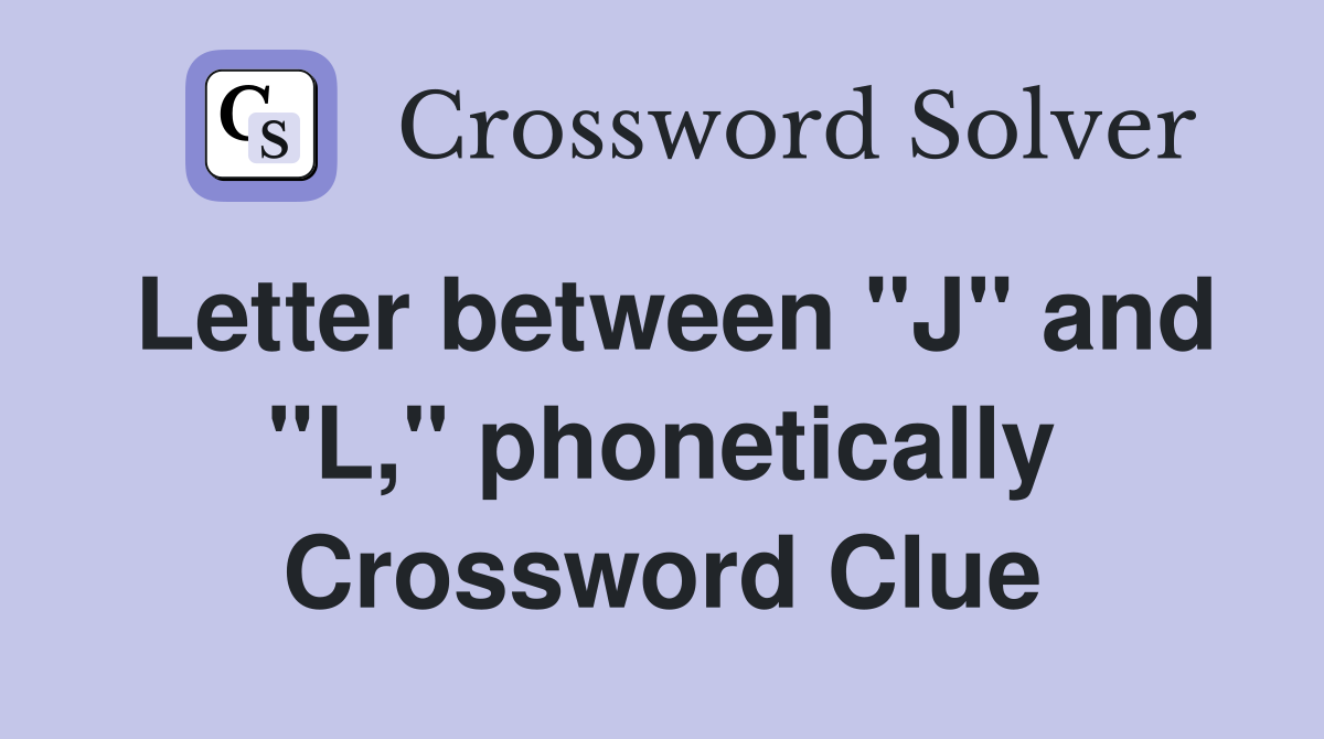 Letter between "J" and "L," phonetically Crossword Clue