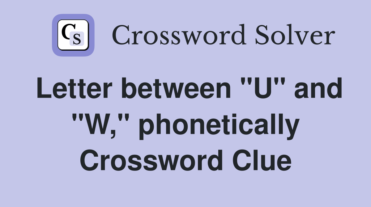 Letter between "U" and "W," phonetically Crossword Clue