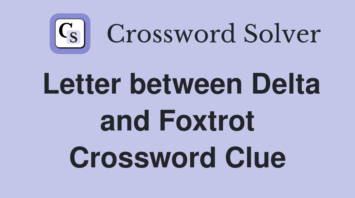 Letter between Delta and Foxtrot Crossword Clue