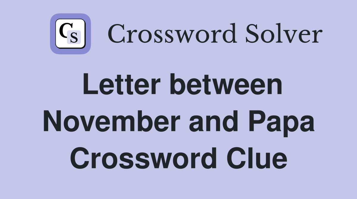 Letter between November and Papa Crossword Clue