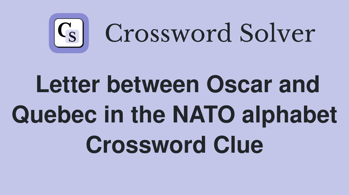 Letter between Oscar and Quebec in the NATO alphabet Crossword Clue