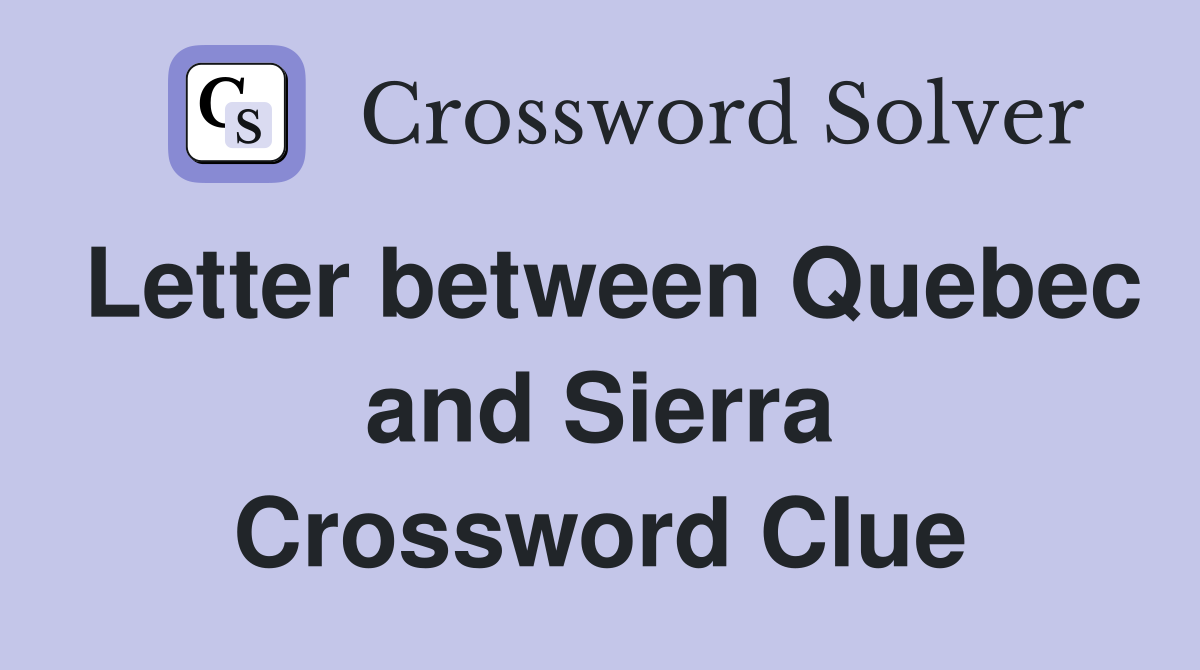 Letter between Quebec and Sierra Crossword Clue