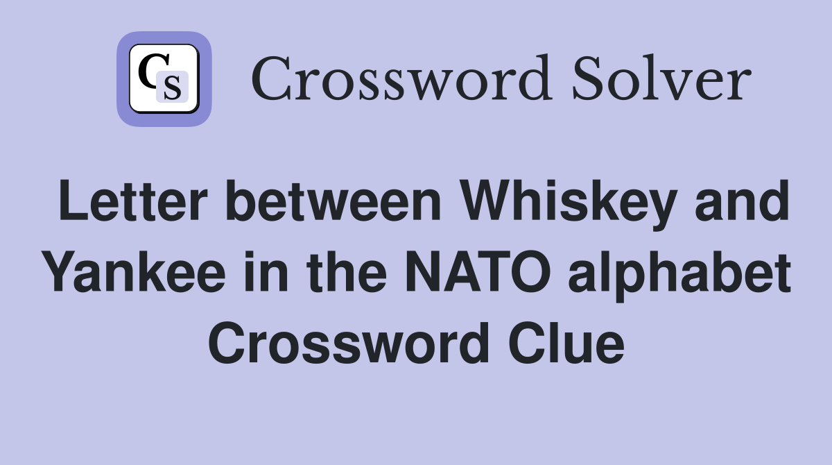 Letter between Whiskey and Yankee in the NATO alphabet Crossword Clue