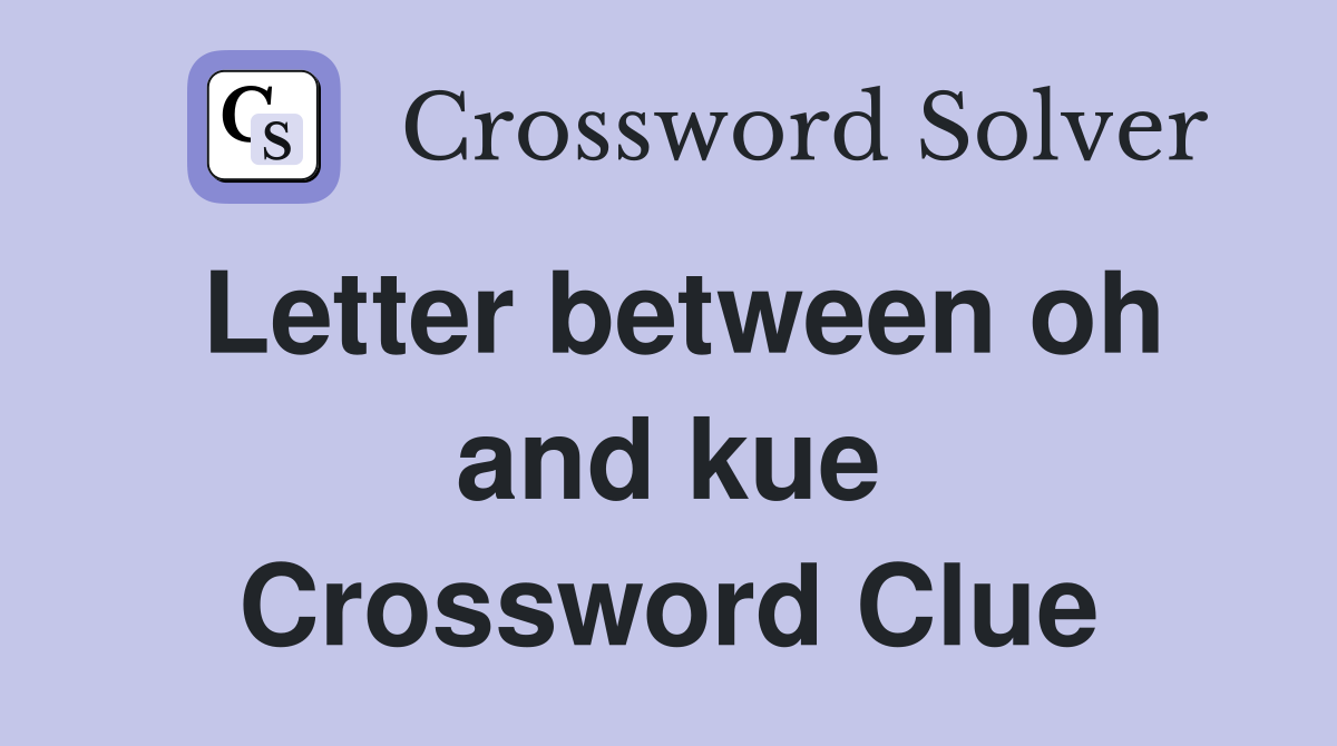 Letter between oh and kue Crossword Clue