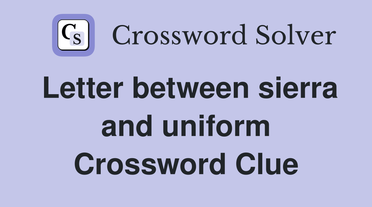 Letter between sierra and uniform Crossword Clue