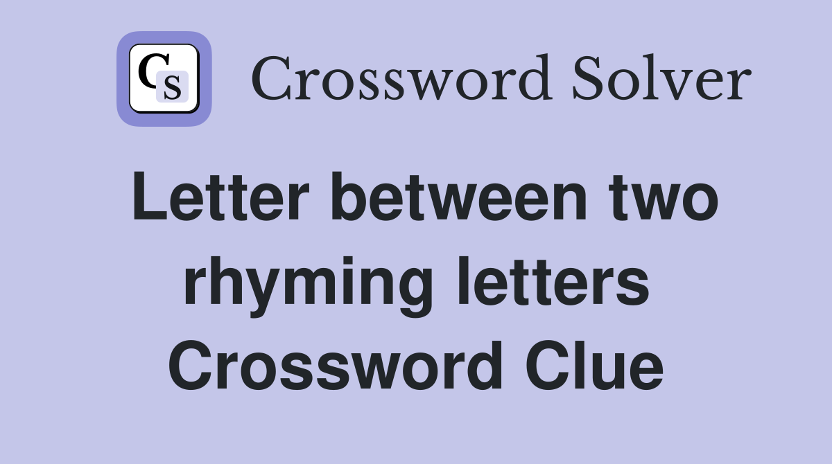 Letter between two rhyming letters Crossword Clue