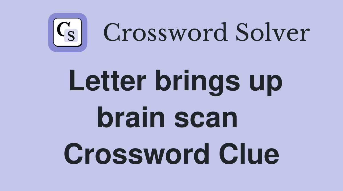 Letter brings up brain scan  Crossword Clue