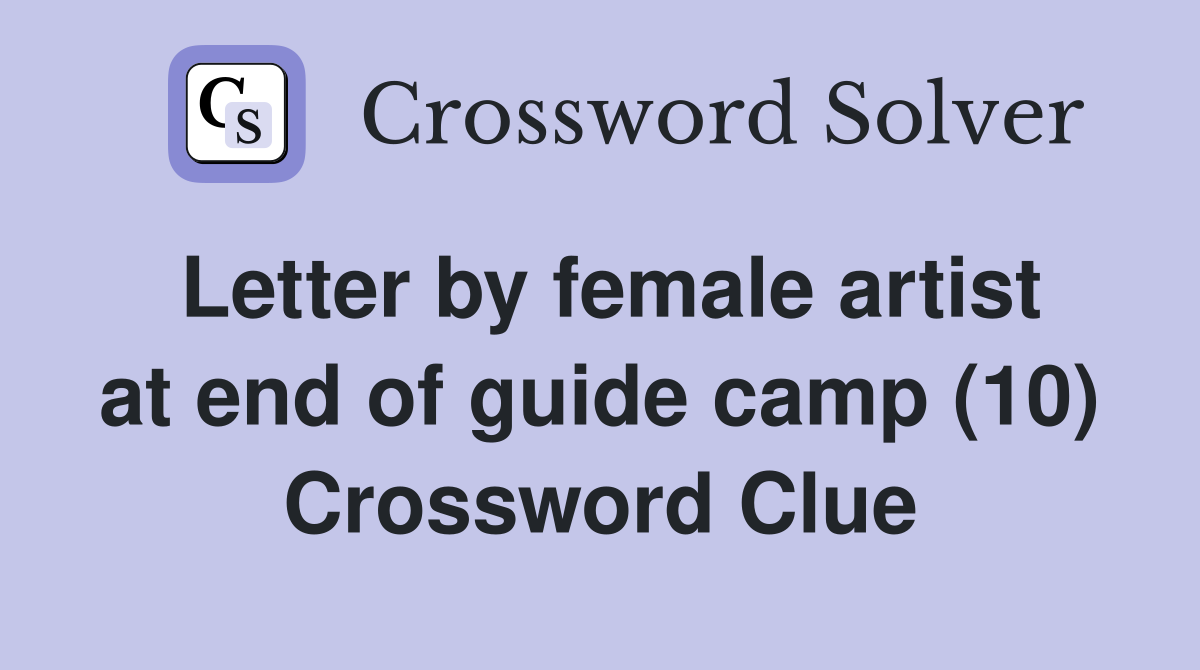 Letter by female artist at end of guide camp (10) Crossword Clue