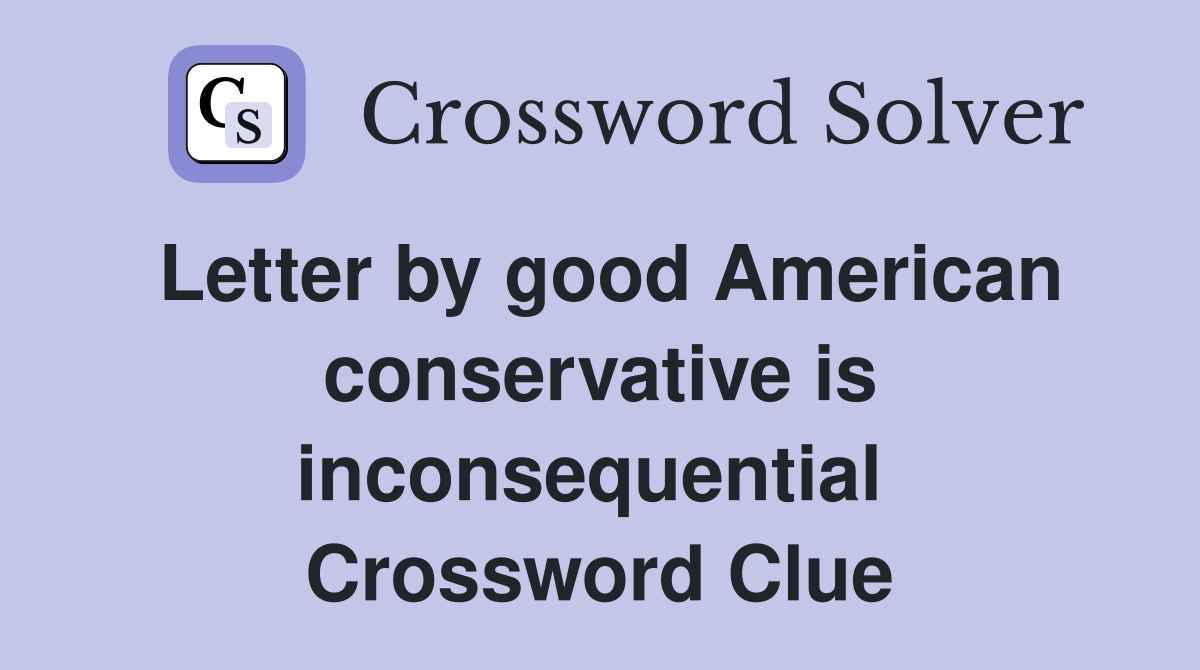Letter by good American conservative is inconsequential  Crossword Clue