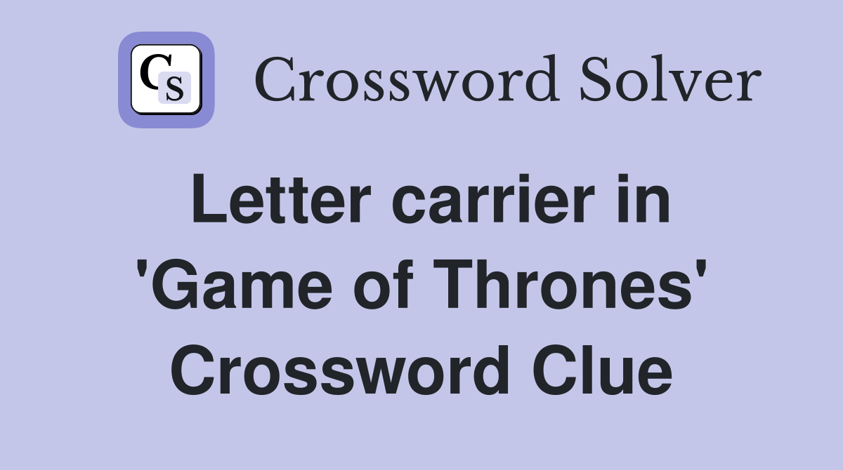 Letter carrier in 'Game of Thrones' Crossword Clue
