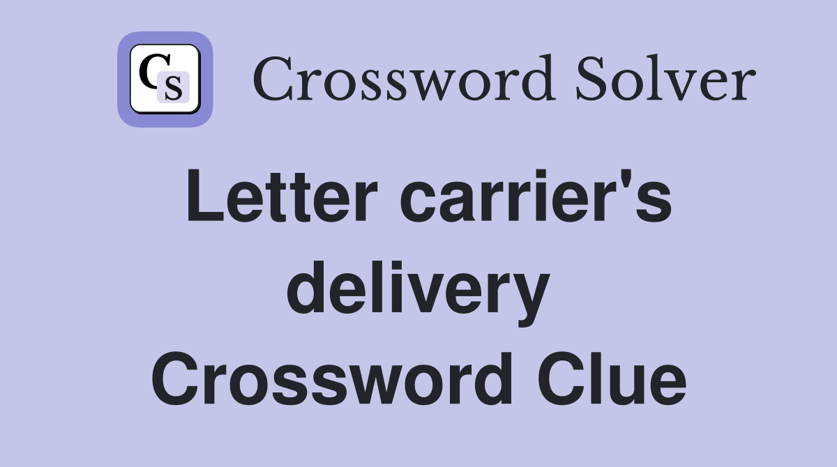 Letter carrier's delivery Crossword Clue