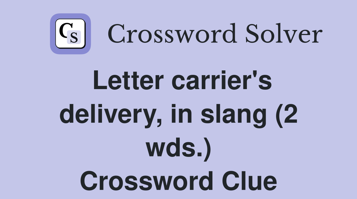 Letter carrier's delivery, in slang (2 wds.) Crossword Clue