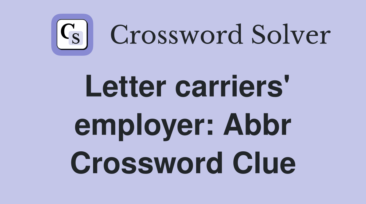 Letter carriers' employer: Abbr Crossword Clue