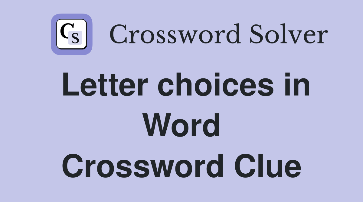 Letter choices in Word Crossword Clue