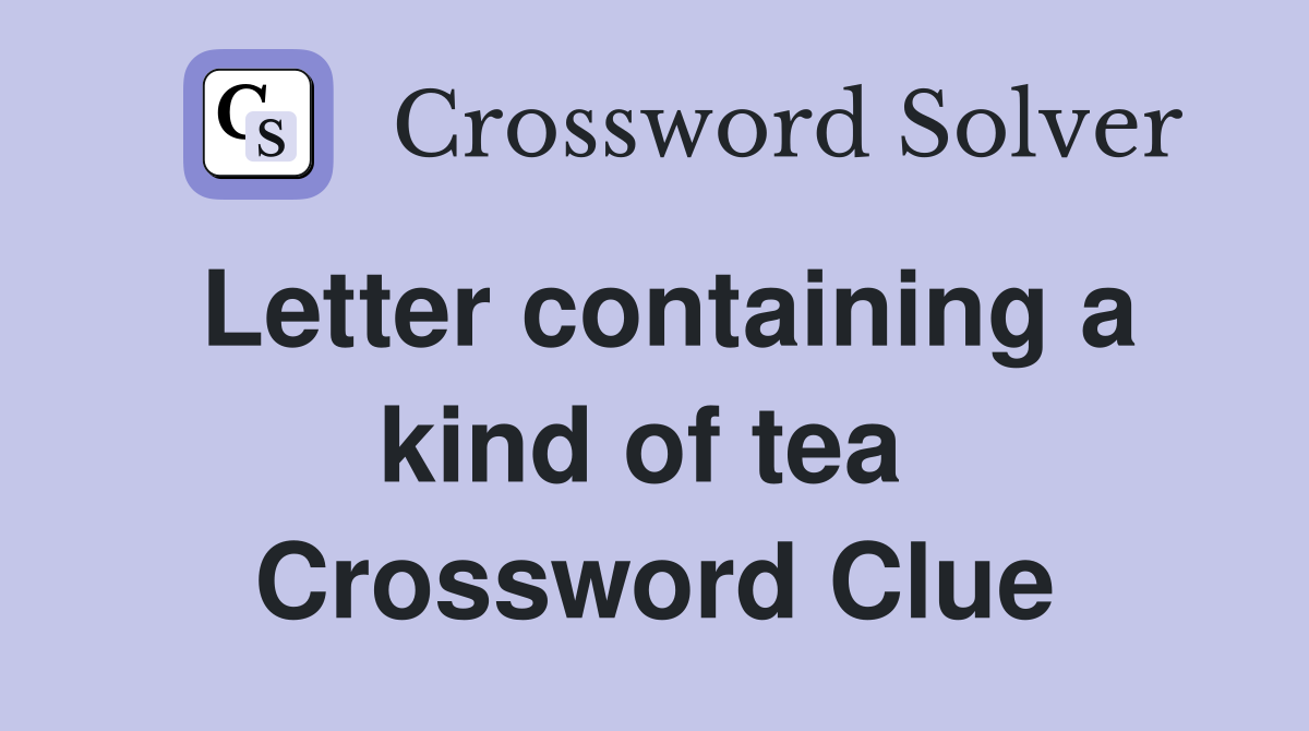 Letter containing a kind of tea  Crossword Clue