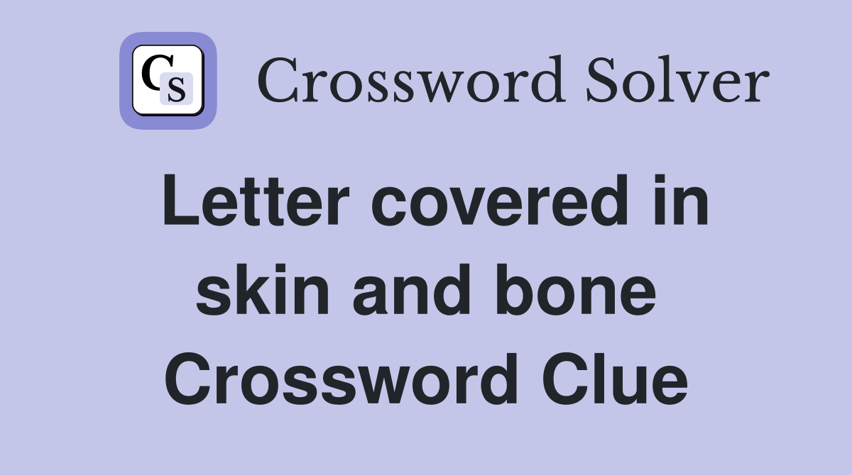 Letter covered in skin and bone Crossword Clue