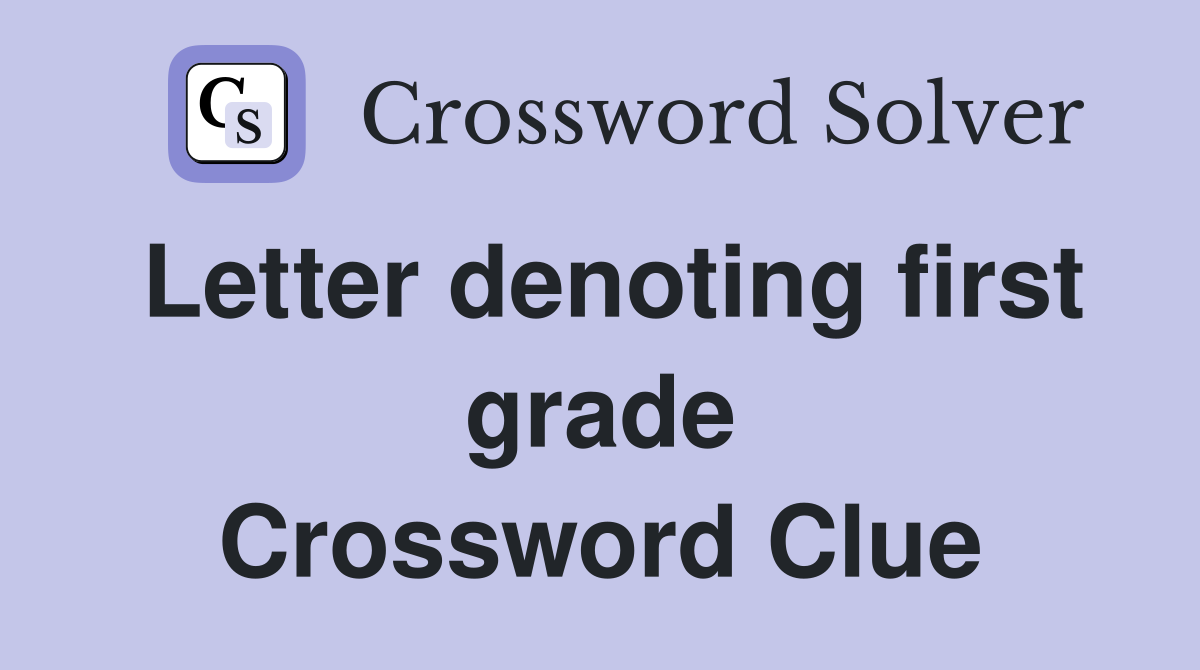 Letter denoting first grade Crossword Clue