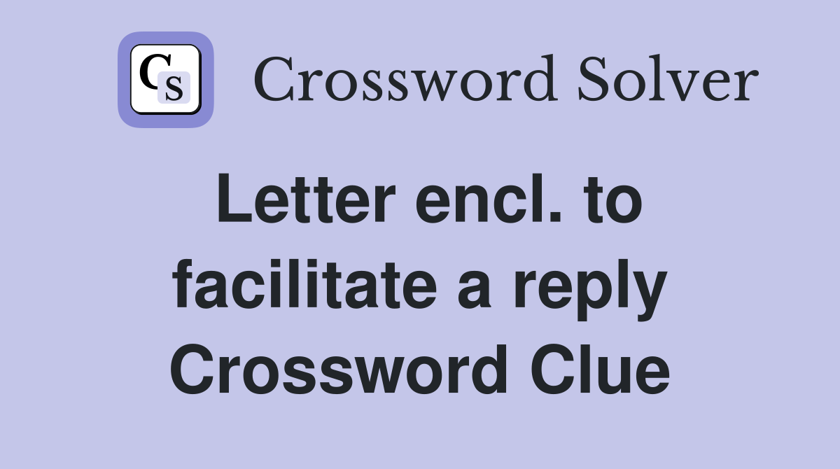 Letter encl. to facilitate a reply Crossword Clue