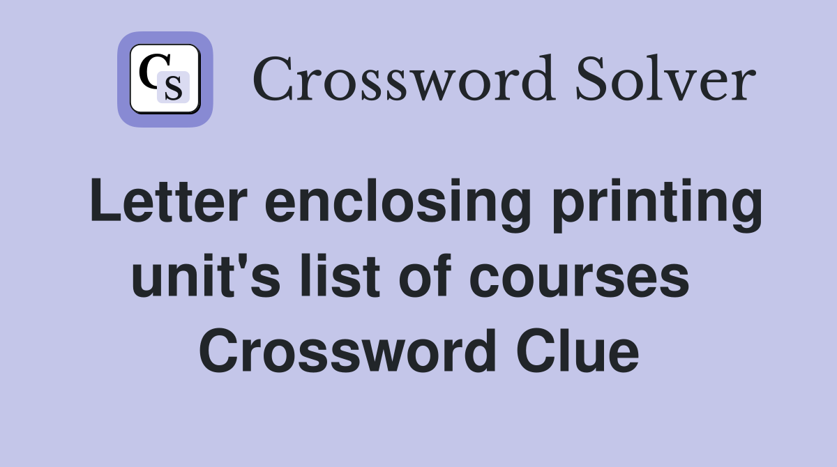 Letter enclosing printing unit's list of courses  Crossword Clue