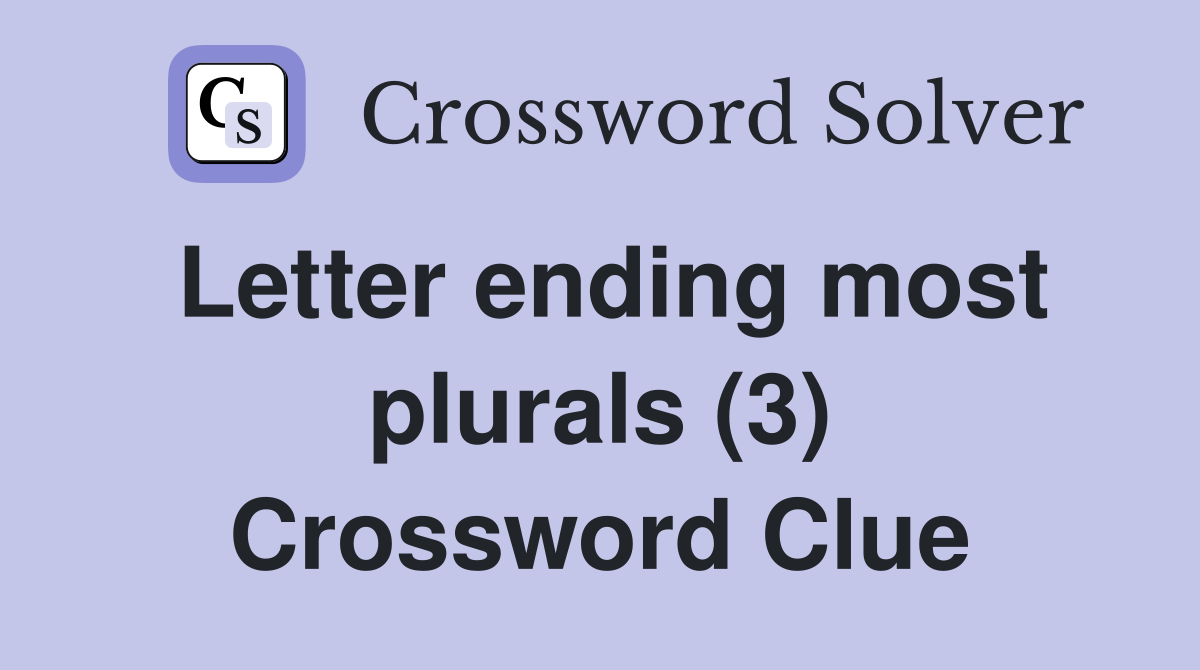 Letter ending most plurals (3) Crossword Clue