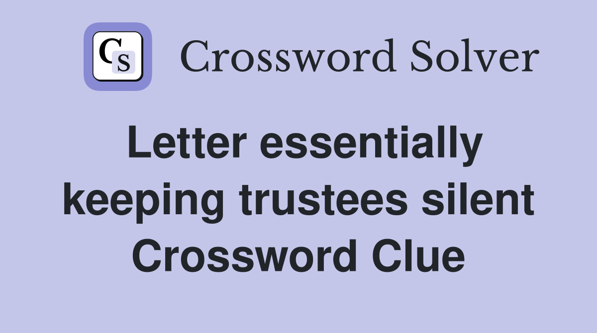 Letter essentially keeping trustees silent Crossword Clue