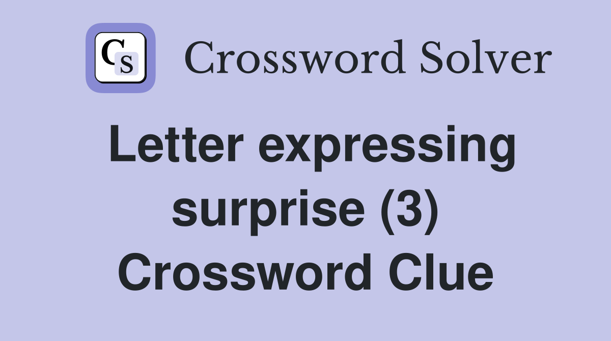 Letter expressing surprise (3) Crossword Clue