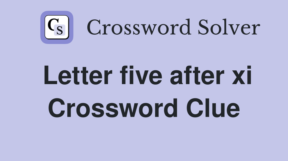 Letter five after xi Crossword Clue
