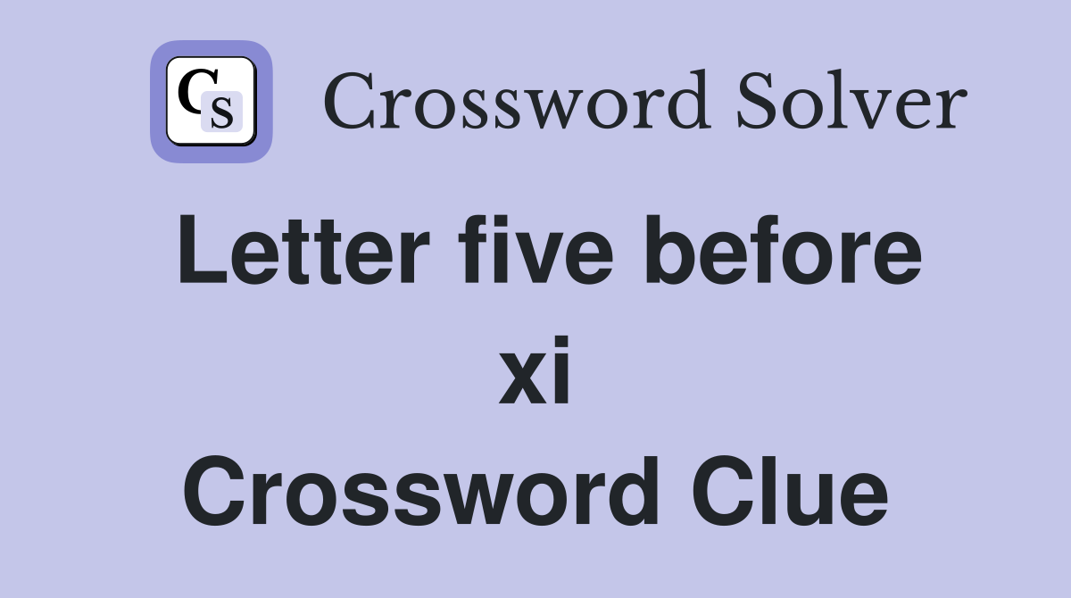 Letter five before xi Crossword Clue