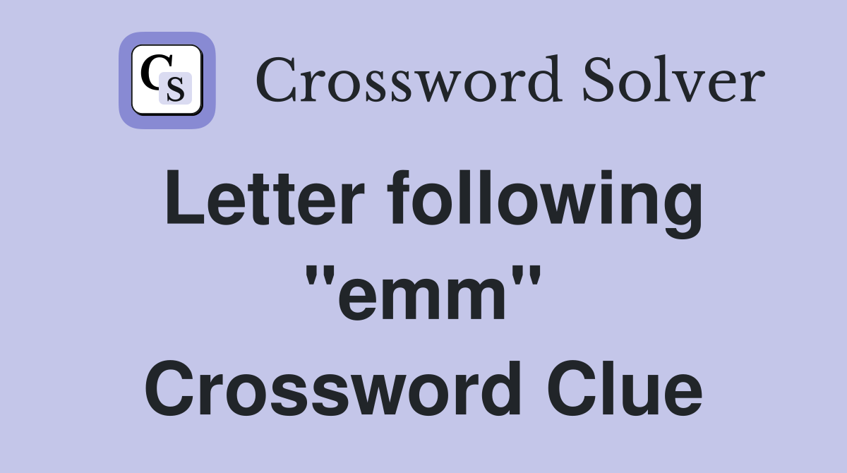 Letter following "emm" Crossword Clue