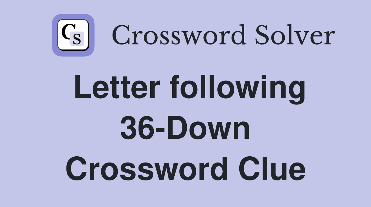 Letter following 36-Down Crossword Clue