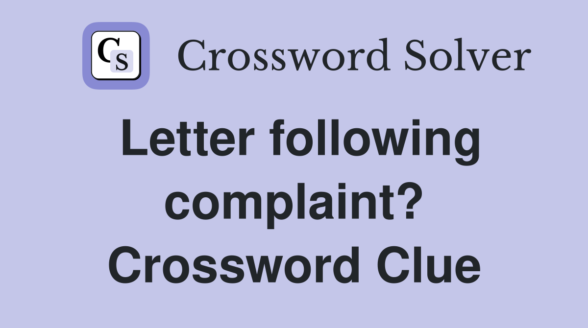 Letter following complaint? Crossword Clue